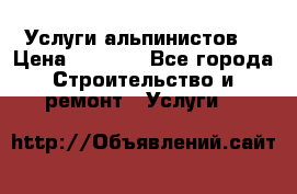 Услуги альпинистов. › Цена ­ 3 000 - Все города Строительство и ремонт » Услуги   